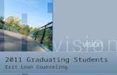 2011 Graduating Students Exit Loan Counseling. What is an Exit Interview & Why Do I Need to Do It? The FEDERAL government requires that Federal Loan recipients.