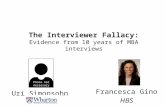 The Interviewer Fallacy: Evidence from 10 years of MBA interviews Uri Simonsohn Francesca Gino HBS Photo not necessary.