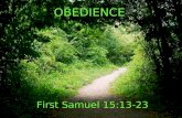 OBEDIENCE First Samuel 15:13-23. FIRST SAMUEL 15 13.When Samuel came to him, Saul said, “May the Lord bless you. I have carried out the Lord’s instructions.”