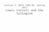 Lecture 3, MATH 210G.03, Spring 2013 Lewis Carroll and the Syllogism.
