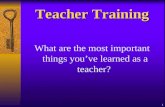 1 Teacher Training What are the most important things you’ve learned as a teacher?
