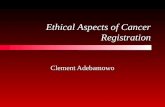 Ethical Aspects of Cancer Registration Clement Adebamowo.