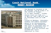 1 Czech National Bank MONEY MUSEUM The Museum is located at 28 Na Příkopě, 115 03 Praha 1 in the centre of Prague. It is open Tuesday – Friday. Visits.