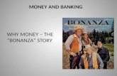 MONEY AND BANKING WHY MONEY – THE “BONANZA” STORY.