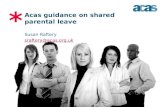 * Acas guidance on shared parental leave Susan Raftery sraftery@acas.org.uk.