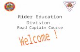 Rider Education Division Road Captain Course. March 2006Road Captain Presentation2 Objective –The objective of the Road Captains Course is to provide.