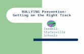 BULLYING Prevention: Getting on the Right Track Iredell-Statesville Schools.