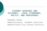 STUDENT SEARCHES AND SEIZURES: LEGAL STANDARDS, POLICY, AND PROCEDURES Randall Ranes Administrator, Student Services Bakersfield City School District.