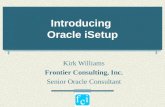 Introducing Oracle iSetup Kirk Williams Frontier Consulting, Inc. Senior Oracle Consultant.