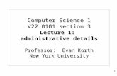 Computer Science 1 V22.0101 section 3 Lecture 1: administrative details Professor: Evan Korth New York University 1.