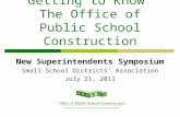 Getting to Know The Office of Public School Construction New Superintendents Symposium Small School Districts’ Association July 21, 2011.