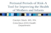 Perinatal Periods of Risk-A Tool for Improving the Health of Mothers and Infants Carolyn Slack, MS, RN Columbus (OH) Health Department.