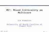 Jim Anderson 1 EMSOFT, Sept 2013 MC 2 : Mixed Criticality on Multicore Jim Anderson University of North Carolina at Chapel Hill.