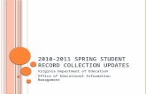 2010-2011 S PRING S TUDENT R ECORD C OLLECTION U PDATES Virginia Department of Education Office of Educational Information Management.