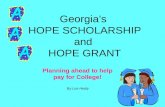 Georgia’s HOPE SCHOLARSHIP and HOPE GRANT Planning ahead to help pay for College! By Lue Healy.