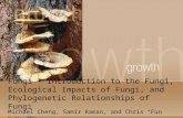 Fungi - Introduction to the Fungi, Ecological Impacts of Fungi, and Phylogenetic Relationships of Fungi Michael Cheng, Samir Raman, and Chris “Fun Guy”