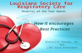 Louisiana Society for Respiratory Care Hospital of the Year Award… How it encourages Best Practices Shantelle Graves, BS, RRT LSRC Vice President.