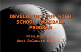 DEVELOPING THE HIGH SCHOOL BASEBALL PROGRAM Mike Morrison West Delaware Baseball.
