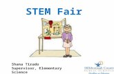 STEM Fair Shana Tirado Supervisor, Elementary Science.