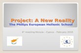 Project: A New Reality The Philips European Hellenic School Project: A New Reality The Philips European Hellenic School 4 th meeting Nicosia – Cyprus –