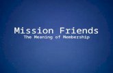 Mission Friends The Meaning of Membership. SESSION THREE The Mission of Our Church.