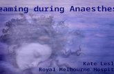 Dreaming during Anaesthesia Kate Leslie Royal Melbourne Hospital.