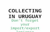 COLLECTING IN URUGUAY Don’t forget your import/export lenience.