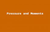 Pressure and Moments. Pressure – some basic ideas Describe and draw experiments for each of the following ideas: 1)Pressure increases with depth 2)Pressure.