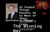Barrington H. Brennen South England Camp Meeting June 11 to 16, 2012 The Winning Way 22 Stupid Things Parents do to Mess of Their Children’s Lives.