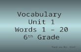 Vocabulary Unit 1 Words 1 – 20 6 th Grade Thank you Mrs. Kind!