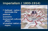 Imperialism ( 1800-1914) Defined: nation to dominate the Defined: nation to dominate thepoliticaleconomic And(social) cultural affairs of another nation.