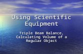 Using Scientific Equipment Triple Beam Balance, Calculating Volume of a Regular Object.