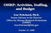 1 OHRP: Activities, Staffing, and Budget Ivor Pritchard, Ph.D. Senior Advisor to the Director Office for Human Research Protections (OHRP) Ivor.Pritchard@hhs.gov.