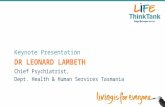 DR LEONARD LAMBETH Keynote Presentation Chief Psychiatrist, Dept. Health & Human Services Tasmania.