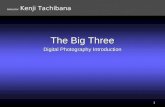 The Big Three Digital Photography Introduction 1 Instructor: Kenji Tachibana
