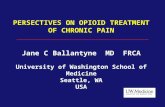 PERSECTIVES ON OPIOID TREATMENT OF CHRONIC PAIN Jane C Ballantyne MD FRCA University of Washington School of Medicine Seattle, WA USA.