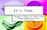 It’s Time. Fargo’s Plan to End Long Term Homelessness January 10, 2006.