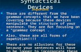 Syntactical Devices Important: These are different from the grammar concepts that we have been covering because these devices manipulate the structure.