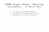 NMBM Algoa Recon. Meeting Groundwater 27 March 2013 1.Re-cap on groundwater areas 2.Groundwater license applications 3.Progress on drilling contract.