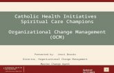 Catholic Health Initiatives Spiritual Care Champions Organizational Change Management (OCM) Presented by: Jerri Brooks Director, Organizational Change.