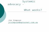 Systemic advocacy - What works? Jim Simpson jcsimpson@optusnet.com.au jcsimpson@optusnet.com.au.
