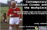Contemporary British Cinema and the Workplace The films of Mike Leigh and Ken Loach What do they say about the workplace? Craig Jackson Public Professorial.