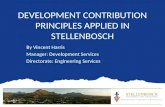 DEVELOPMENT CONTRIBUTION PRINCIPLES APPLIED IN STELLENBOSCH By Vincent Harris Manager: Development Services Directorate: Engineering Services.