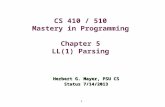 1 CS 410 / 510 Mastery in Programming Chapter 5 LL(1) Parsing Herbert G. Mayer, PSU CS Status 7/14/2013.