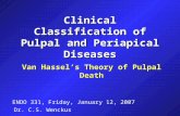 Clinical Classification of Pulpal and Periapical Diseases Van Hassel’s Theory of Pulpal Death ENDO 331, Friday, January 12, 2007 Dr. C.S. Wenckus.