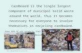 Cardboard is the single largest component of municipal solid waste around the world, thus it becomes necessary for everyone to involve themselves in recycling.