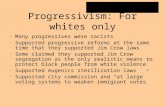 The United States from 1877 to 1914 Progressivism: For whites only Many progressives were racists Supported progressive reforms at the same time that they.