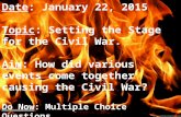 Date: January 22, 2015 Topic: Setting the Stage for the Civil War. Aim: How did various events come together causing the Civil War? Date: January 22, 2015.