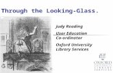 Through the Looking-Glass. Judy Reading User Education Co-ordinator Oxford University Library Services.