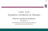 9.1 CSC 123 Systems Analysis & Design Part III: Systems Analysis Chapter 9 Describing Process Specifications and Structured Decisions.